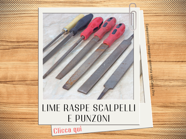 Lime raspe scalpelli punzoni